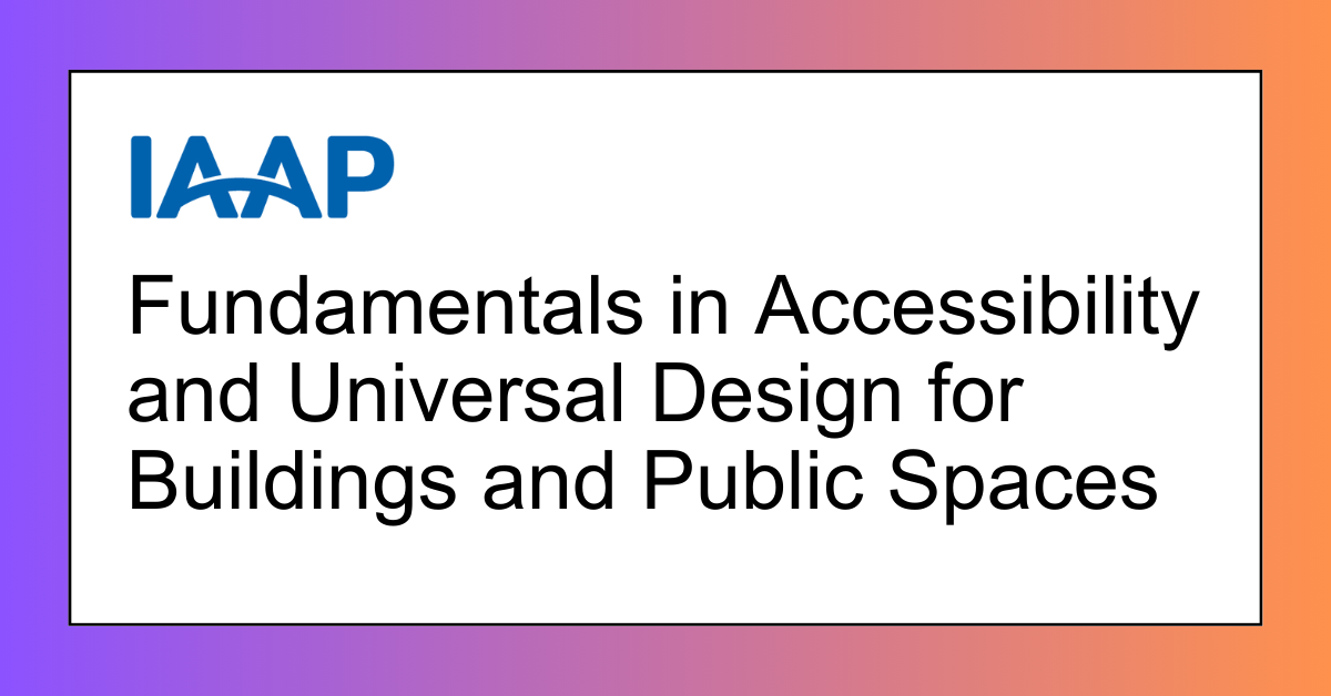Fundamentals in Accessibility and Universal Design for Buildings and Public Spaces IAAP
