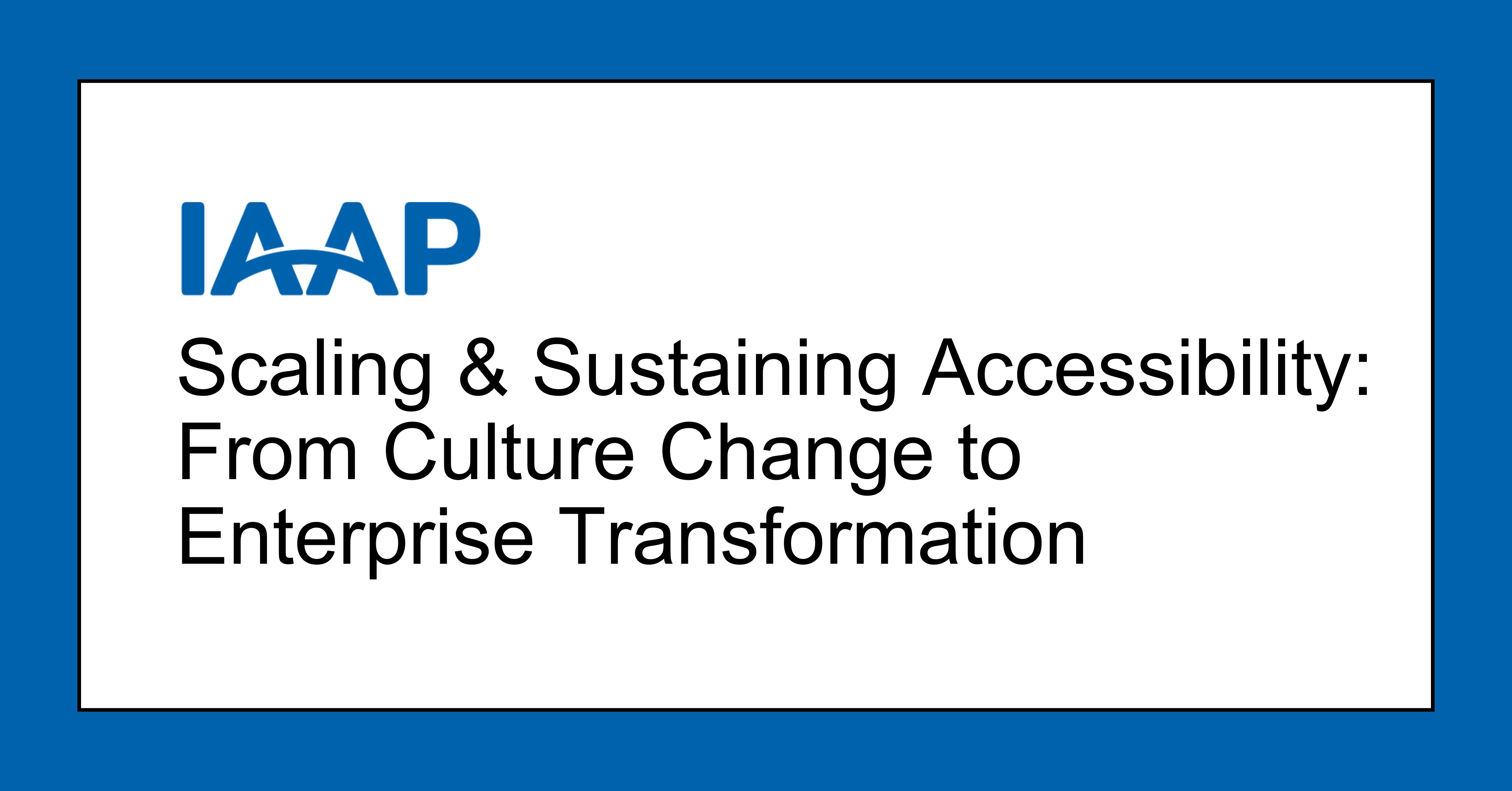 Scaling & Sustaining Accessibility Bundle: From Culture Change to Enterprise Transformation WebinarBundle2